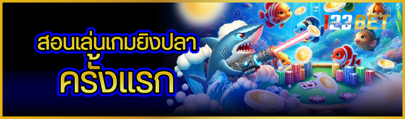 สอนเล่นเกมยิงปลาครั้งแรก